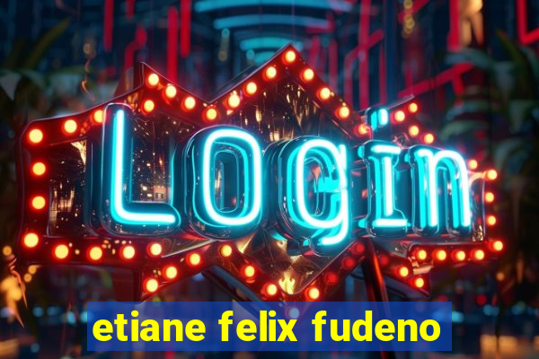 etiane felix fudeno