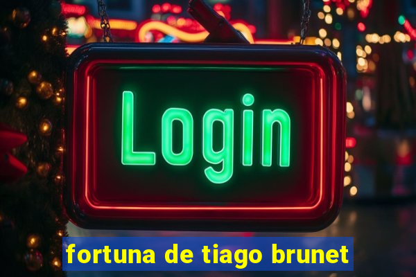 fortuna de tiago brunet