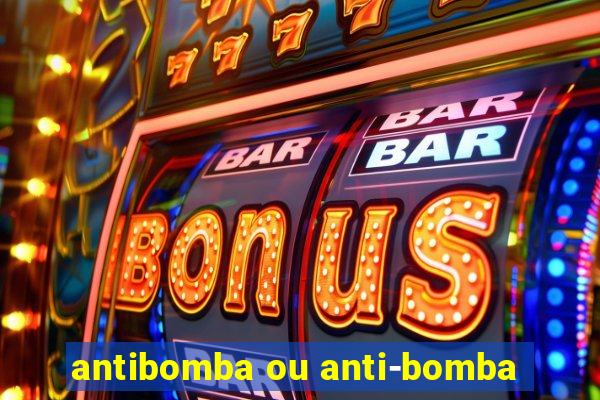 antibomba ou anti-bomba