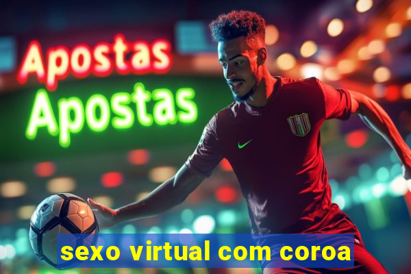 sexo virtual com coroa