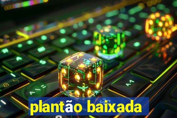 plantão baixada