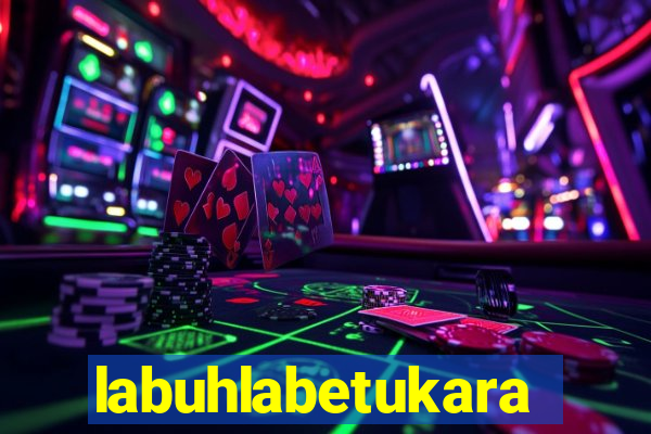 labuhlabetukara