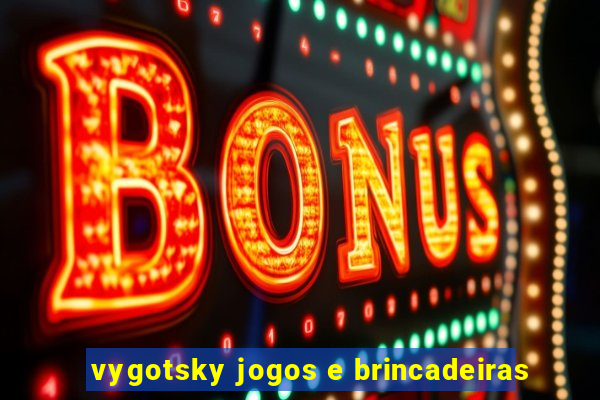 vygotsky jogos e brincadeiras