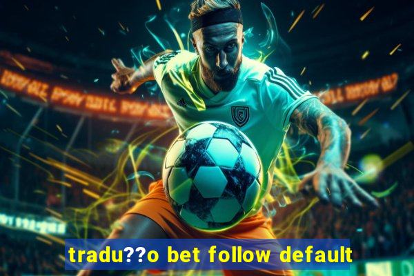 tradu??o bet follow default