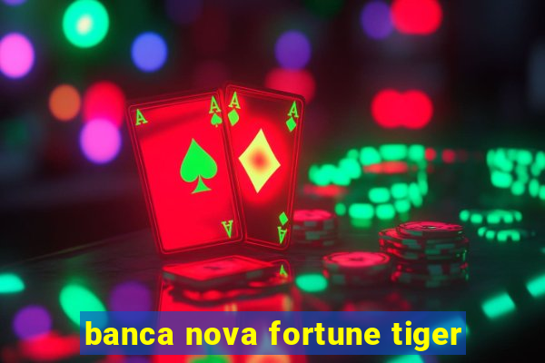 banca nova fortune tiger