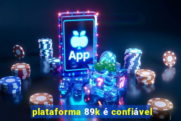 plataforma 89k é confiável