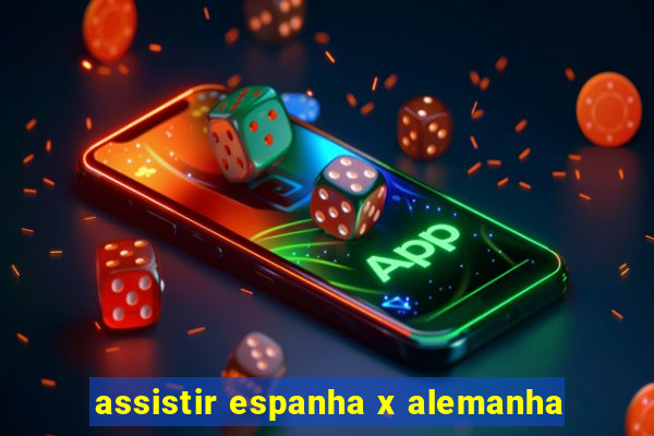 assistir espanha x alemanha