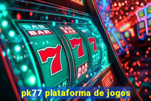 pk77 plataforma de jogos