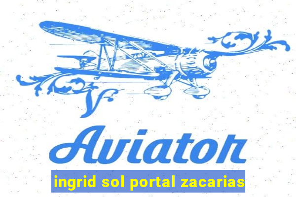 ingrid sol portal zacarias