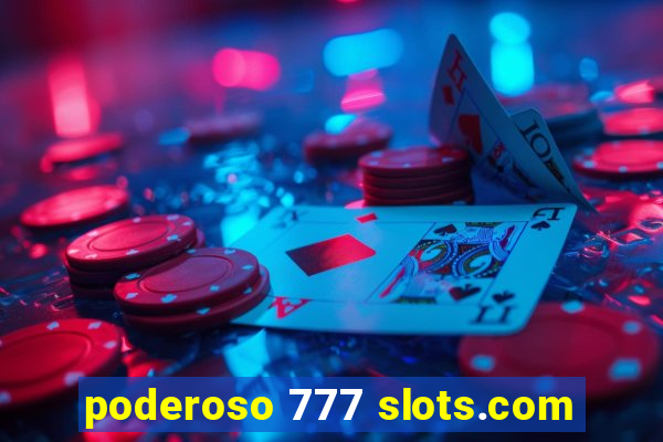 poderoso 777 slots.com