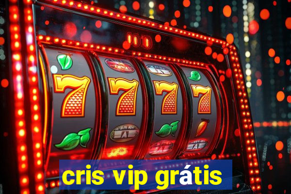 cris vip grátis