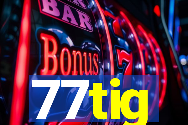 77tig