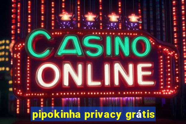 pipokinha privacy grátis