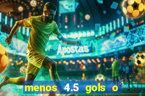 menos 4.5 gols o que significa