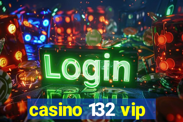 casino 132 vip