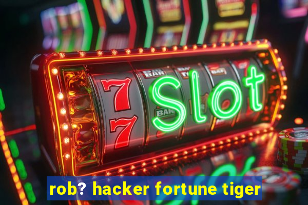 rob? hacker fortune tiger