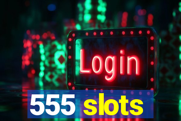 555 slots