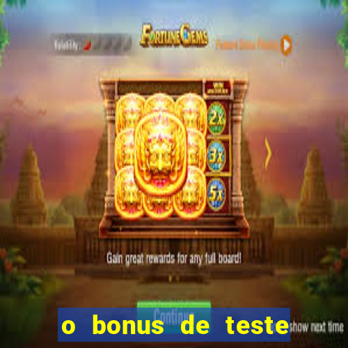 o bonus de teste é apenas para jogar